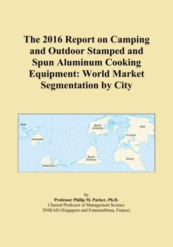 The 2016 Report on Camping and Outdoor Stamped and Spun Aluminum Cooking Equipment: World Market Segmentation by City
