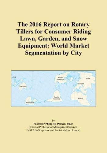 The 2016 Report on Rotary Tillers for Consumer Riding Lawn, Garden, and Snow Equipment: World Market Segmentation by City