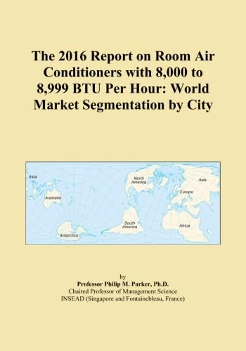 The 2016 Report on Room Air Conditioners with 8,000 to 8,999 BTU Per Hour: World Market Segmentation by City