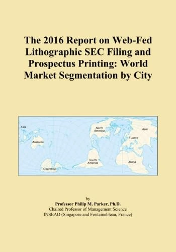 The 2016 Report on Web-Fed Lithographic SEC Filing and Prospectus Printing: World Market Segmentation by City