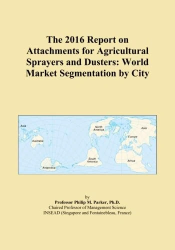 The 2016 Report on Attachments for Agricultural Sprayers and Dusters: World Market Segmentation by City