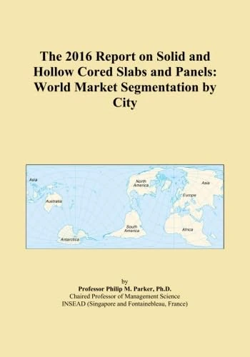 The 2016 Report on Solid and Hollow Cored Slabs and Panels: World Market Segmentation by City