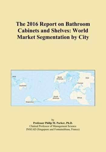 The 2016 Report on Bathroom Cabinets and Shelves: World Market Segmentation by City