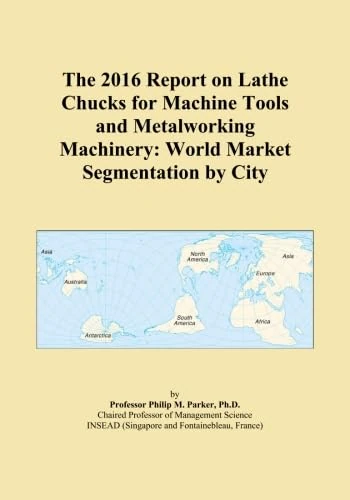The 2016 Report on Lathe Chucks for Machine Tools and Metalworking Machinery: World Market Segmentation by City