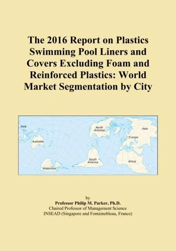 The 2016 Report on Plastics Swimming Pool Liners and Covers Excluding Foam and Reinforced Plastics: World Market Segmentation by City