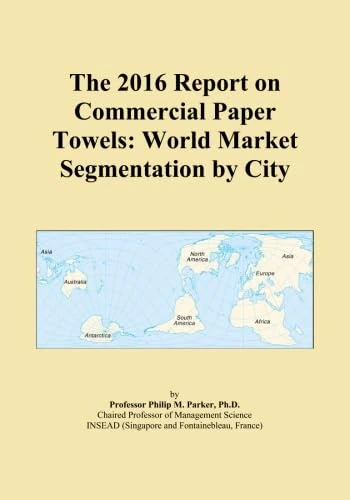 The 2016 Report on Commercial Paper Towels: World Market Segmentation by City