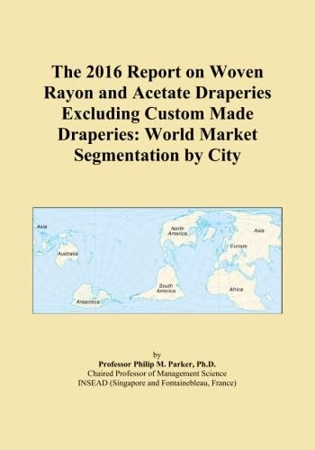 The 2016 Report on Woven Rayon and Acetate Draperies Excluding Custom Made Draperies: World Market Segmentation by City