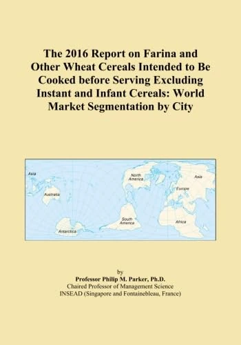 The 2016 Report on Farina and Other Wheat Cereals Intended to Be Cooked before Serving Excluding Instant and Infant Cereals: World Market Segmentation by City