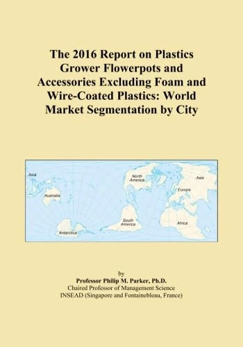 The 2016 Report on Plastics Grower Flowerpots and Accessories Excluding Foam and Wire-Coated Plastics: World Market Segmentation by City