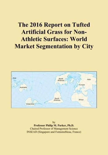 The 2016 Report on Tufted Artificial Grass for Non-Athletic Surfaces: World Market Segmentation by City