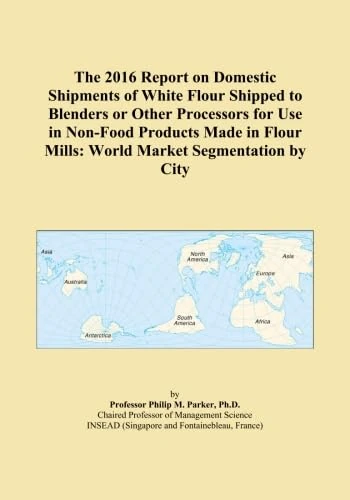 The 2016 Report on Domestic Shipments of White Flour Shipped to Blenders or Other Processors for Use in Non-Food Products Made in Flour Mills: World Market Segmentation by City