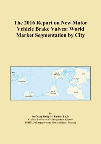 The 2016 Report on New Motor Vehicle Brake Valves: World Market Segmentation by City