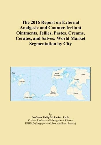 The 2016 Report on External Analgesic and Counter-Irritant Ointments, Jellies, Pastes, Creams, Cerates, and Salves: World Market Segmentation by City