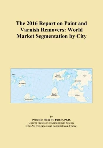 The 2016 Report on Paint and Varnish Removers: World Market Segmentation by City