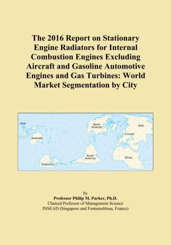 The 2016 Report on Stationary Engine Radiators for Internal Combustion Engines Excluding Aircraft and Gasoline Automotive Engines and Gas Turbines: World Market Segmentation by City