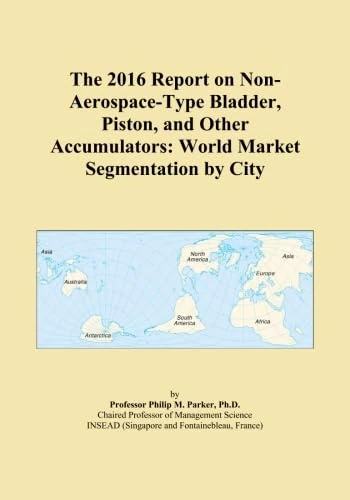 The 2016 Report on Non-Aerospace-Type Bladder, Piston, and Other Accumulators: World Market Segmentation by City