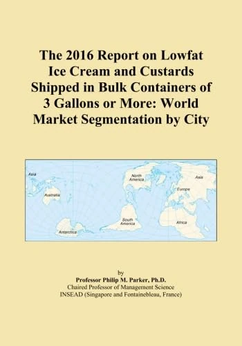 The 2016 Report on Lowfat Ice Cream and Custards Shipped in Bulk Containers of 3 Gallons or More: World Market Segmentation by City