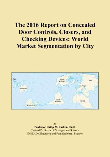 The 2016 Report on Concealed Door Controls, Closers, and Checking Devices: World Market Segmentation by City