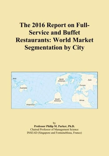 The 2016 Report on Full-Service and Buffet Restaurants: World Market Segmentation by City