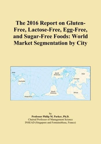 The 2016 Report on Gluten-Free, Lactose-Free, Egg-Free, and Sugar-Free Foods: World Market Segmentation by City