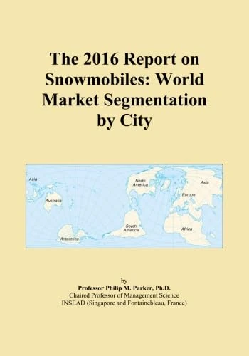 The 2016 Report on Snowmobiles: World Market Segmentation by City