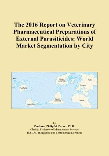 The 2016 Report on Veterinary Pharmaceutical Preparations of External Parasiticides: World Market Segmentation by City