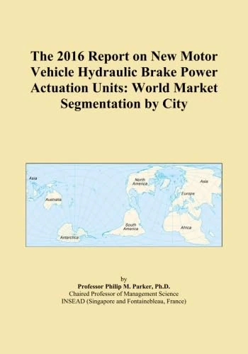 The 2016 Report on New Motor Vehicle Hydraulic Brake Power Actuation Units: World Market Segmentation by City