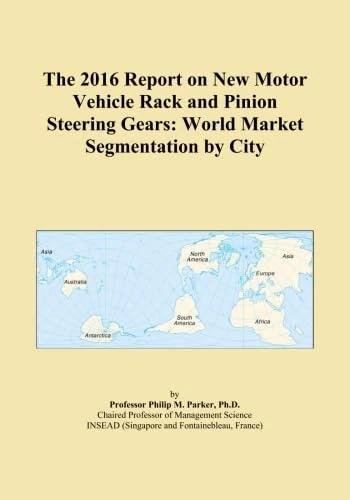 The 2016 Report on New Motor Vehicle Rack and Pinion Steering Gears: World Market Segmentation by City