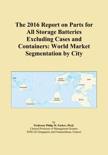 The 2016 Report on Parts for All Storage Batteries Excluding Cases and Containers: World Market Segmentation by City