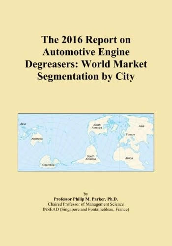 The 2016 Report on Automotive Engine Degreasers: World Market Segmentation by City