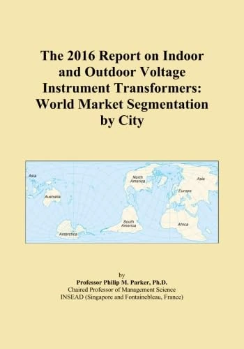 The 2016 Report on Indoor and Outdoor Voltage Instrument Transformers: World Market Segmentation by City