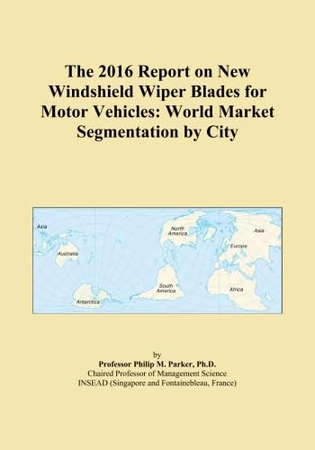 The 2016 Report on New Windshield Wiper Blades for Motor Vehicles: World Market Segmentation by City
