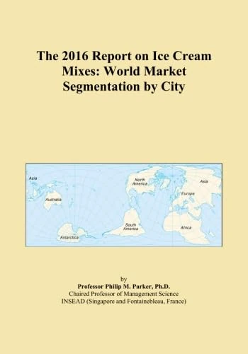 The 2016 Report on Ice Cream Mixes: World Market Segmentation by City