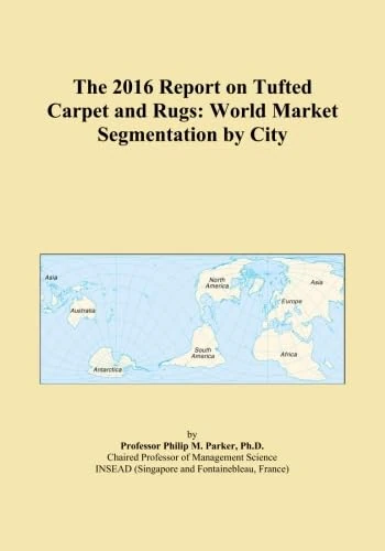 The 2016 Report on Tufted Carpet and Rugs: World Market Segmentation by City