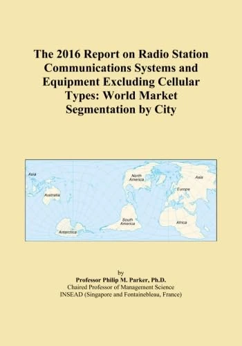 The 2016 Report on Radio Station Communications Systems and Equipment Excluding Cellular Types: World Market Segmentation by City