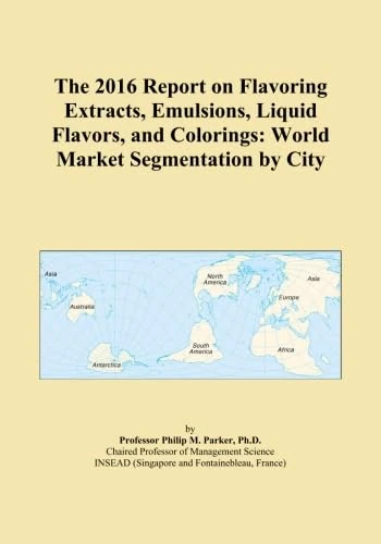 The 2016 Report on Flavoring Extracts, Emulsions, Liquid Flavors, and Colorings: World Market Segmentation by City