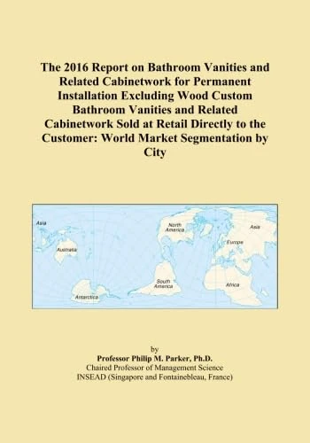 The 2016 Report on Bathroom Vanities and Related Cabinetwork for Permanent Installation Excluding Wood Custom Bathroom Vanities and Related ... Customer: World Market Segmentation by City