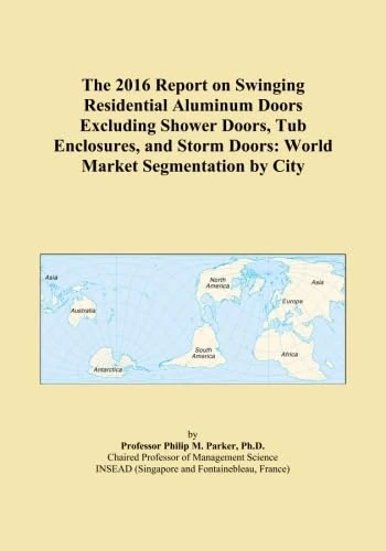 The 2016 Report on Swinging Residential Aluminum Doors Excluding Shower Doors, Tub Enclosures, and Storm Doors: World Market Segmentation by City