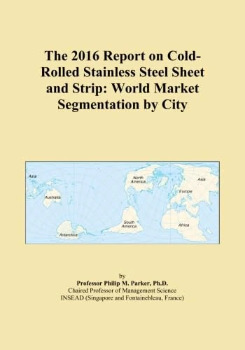 The 2016 Report on Cold-Rolled Stainless Steel Sheet and Strip: World Market Segmentation by City