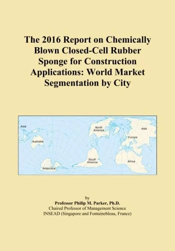 The 2016 Report on Chemically Blown Closed-Cell Rubber Sponge for Construction Applications: World Market Segmentation by City
