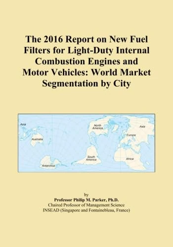 The 2016 Report on New Fuel Filters for Light-Duty Internal Combustion Engines and Motor Vehicles: World Market Segmentation by City