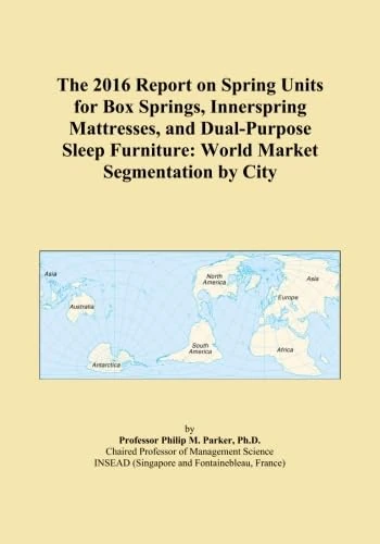 The 2016 Report on Spring Units for Box Springs, Innerspring Mattresses, and Dual-Purpose Sleep Furniture: World Market Segmentation by City