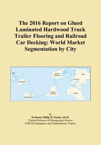 The 2016 Report on Glued Laminated Hardwood Truck Trailer Flooring and Railroad Car Decking: World Market Segmentation by City