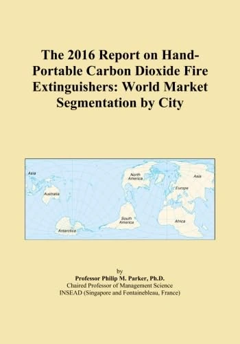 The 2016 Report on Hand-Portable Carbon Dioxide Fire Extinguishers: World Market Segmentation by City