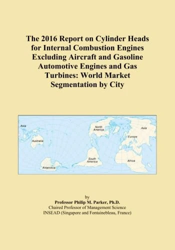 The 2016 Report on Cylinder Heads for Internal Combustion Engines Excluding Aircraft and Gasoline Automotive Engines and Gas Turbines: World Market Segmentation by City