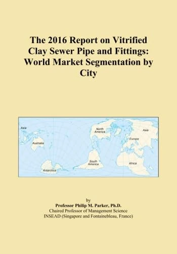 The 2016 Report on Vitrified Clay Sewer Pipe and Fittings: World Market Segmentation by City