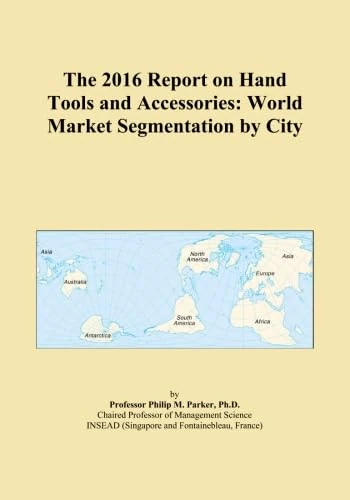 The 2016 Report on Hand Tools and Accessories: World Market Segmentation by City