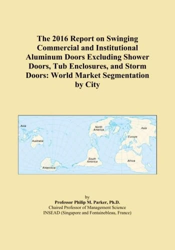The 2016 Report on Swinging Commercial and Institutional Aluminum Doors Excluding Shower Doors, Tub Enclosures, and Storm Doors: World Market Segmentation by City
