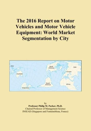 The 2016 Report on Motor Vehicles and Motor Vehicle Equipment: World Market Segmentation by City