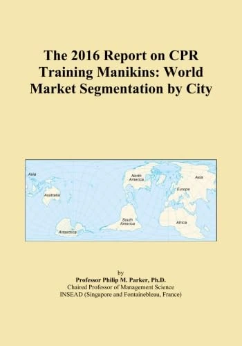 The 2016 Report on CPR Training Manikins: World Market Segmentation by City